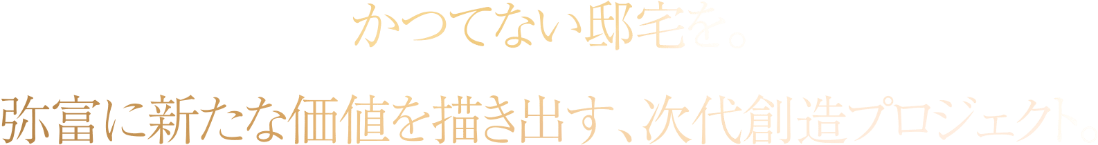 かつてない邸宅を。弥富に新たな価値を描き出す、次代創造プロジェクト。