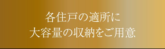 各住戸の適所に大容量の収納をご用意